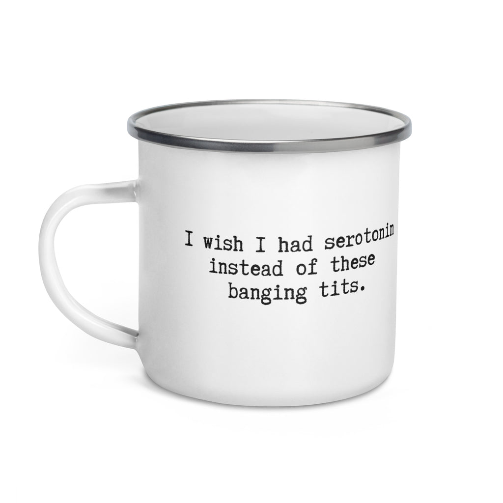 white enamel mug with i wish i had serotonin instead of these banging tits written across it. a funny gift 