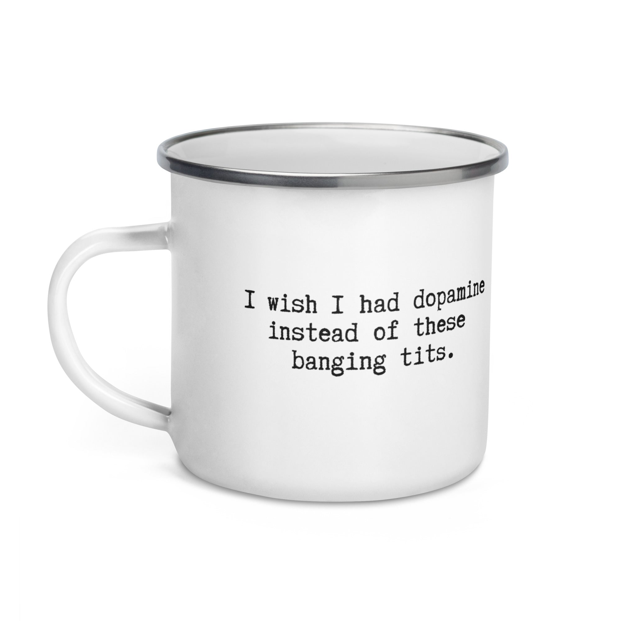 white enamel mug reading I wish I had dopamine instead of these banging tits