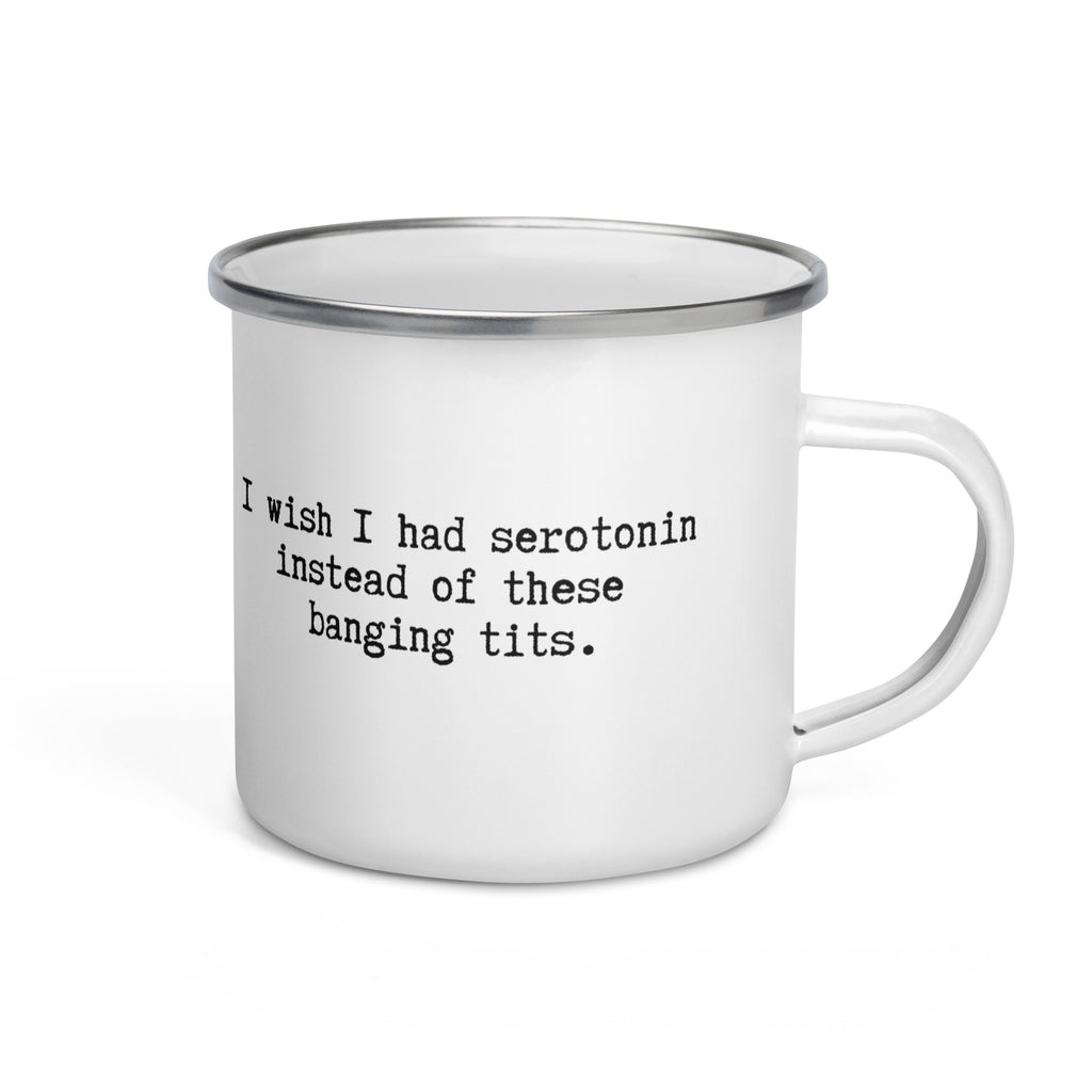 white enamel mug with i wish i had serotonin instead of these banging tits written across it. a funny gift 