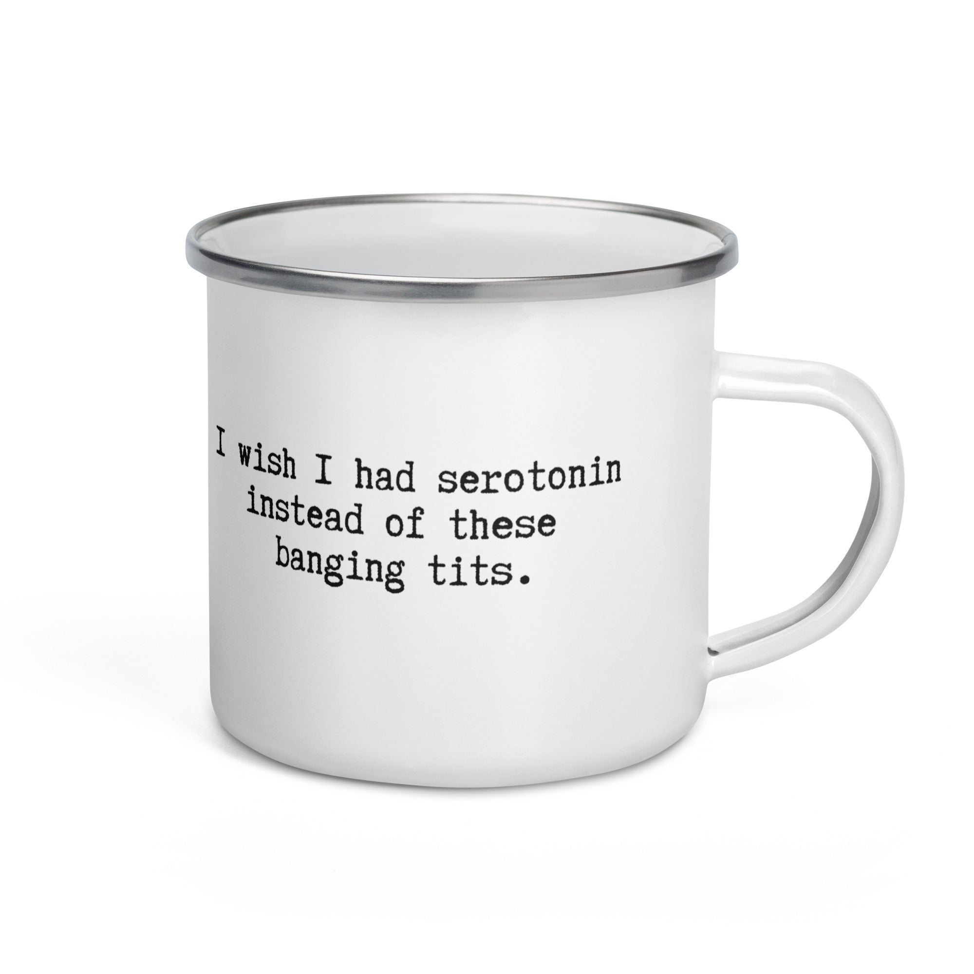 white enamel mug with i wish i had serotonin instead of these banging tits written across it. a funny gift 