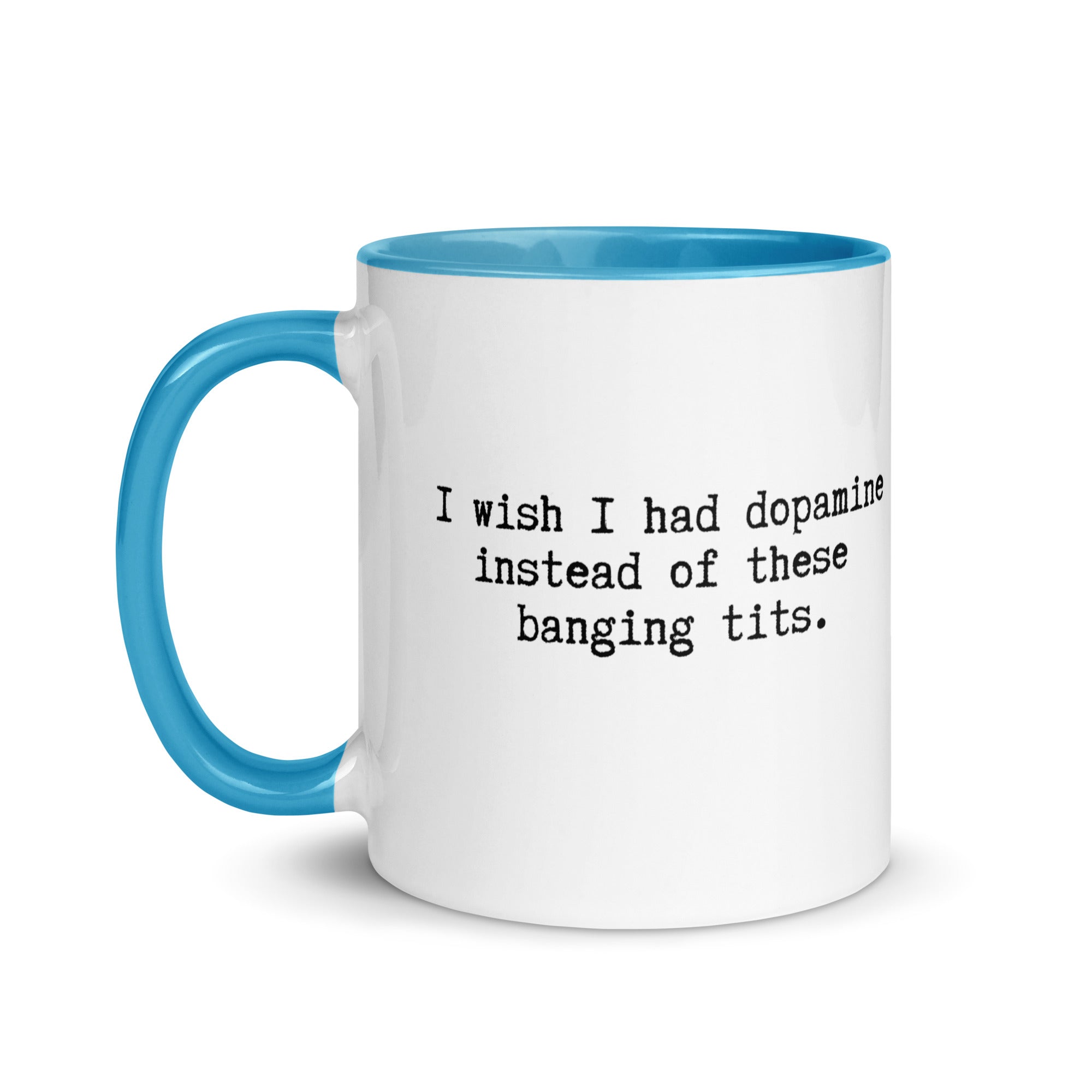 a white ceramic mug with a blue handle and inside reading I wish I had dopamine instead of these banging tits. A gift mug or people with adhd