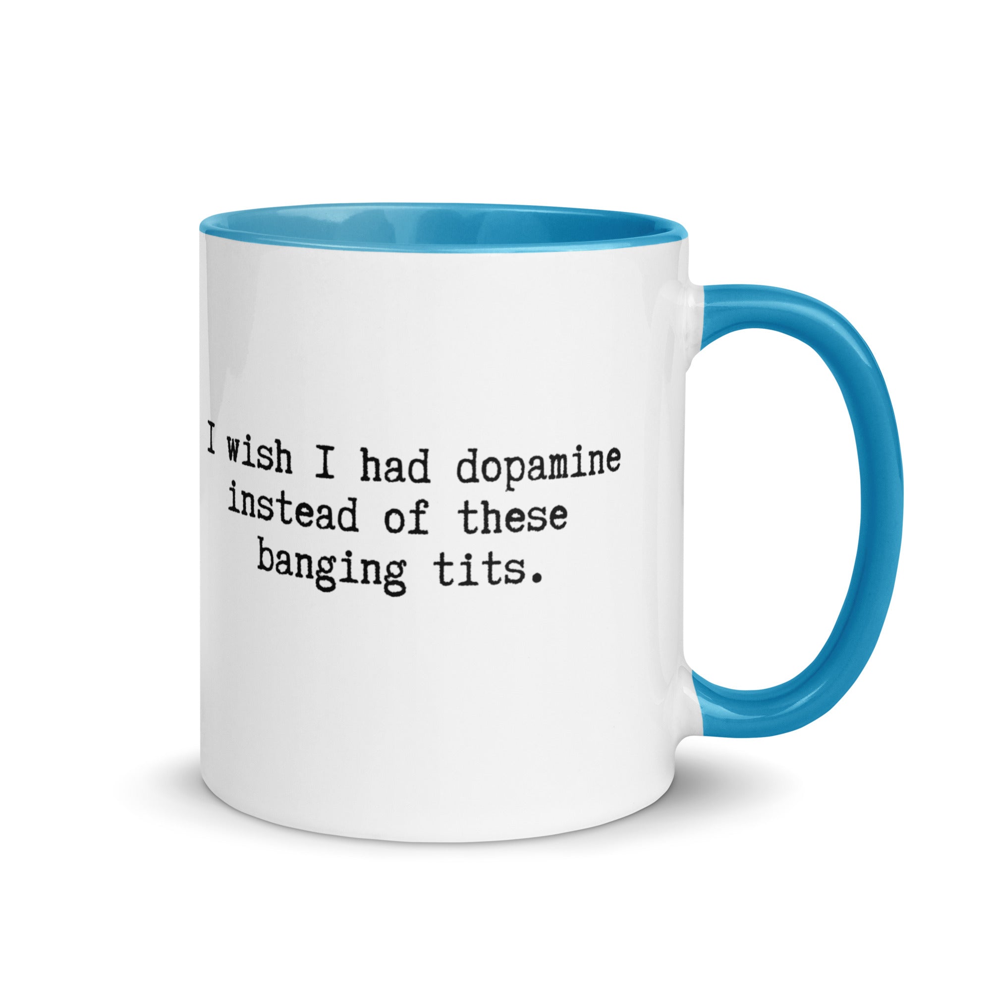 a white ceramic mug with a blue handle and inside reading I wish I had dopamine instead of these banging tits. A gift mug or people with adhd
